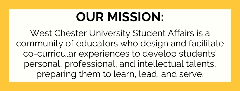 West Chester University Student Affairs is a community of educators who design and facilitate co-curricular experiences to develop students' personal, professional, and intellectual talents, preparing them to learn, lead, and serve.