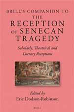 'Brill's Companion to the Reception of Senecan Tragedy: Scholarly, Theatrical, and Literary Receptions