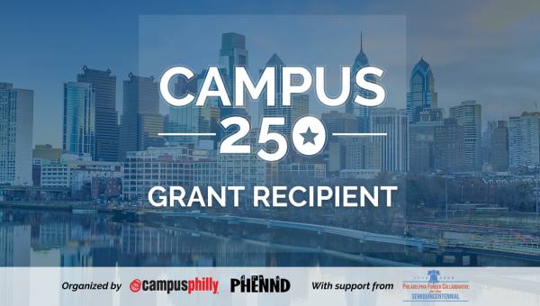 Campus 250 Grant Recipient Campus 250 Grant Recipient Banner with phrase Campus 250 Grant Recipient in white font and a gray banner below with "Organized by Campus Philly and PHENND (Philadelphia Higher Education Network for Neighborhood Development), with support from the Philadelphia Funder Collaborative for the Semiquincentennial at the bottom of the photo