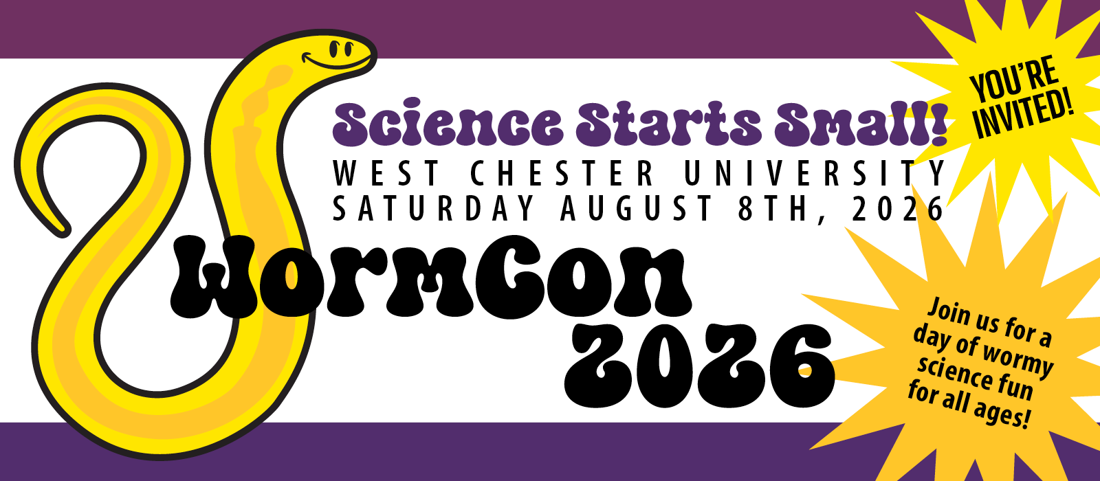 You're invited! Science Starts Small! Join us for a day of wormy science fun for all ages at West Chester University on SATURDAY AUGUST 8TH, 2026. WormCon 2026.