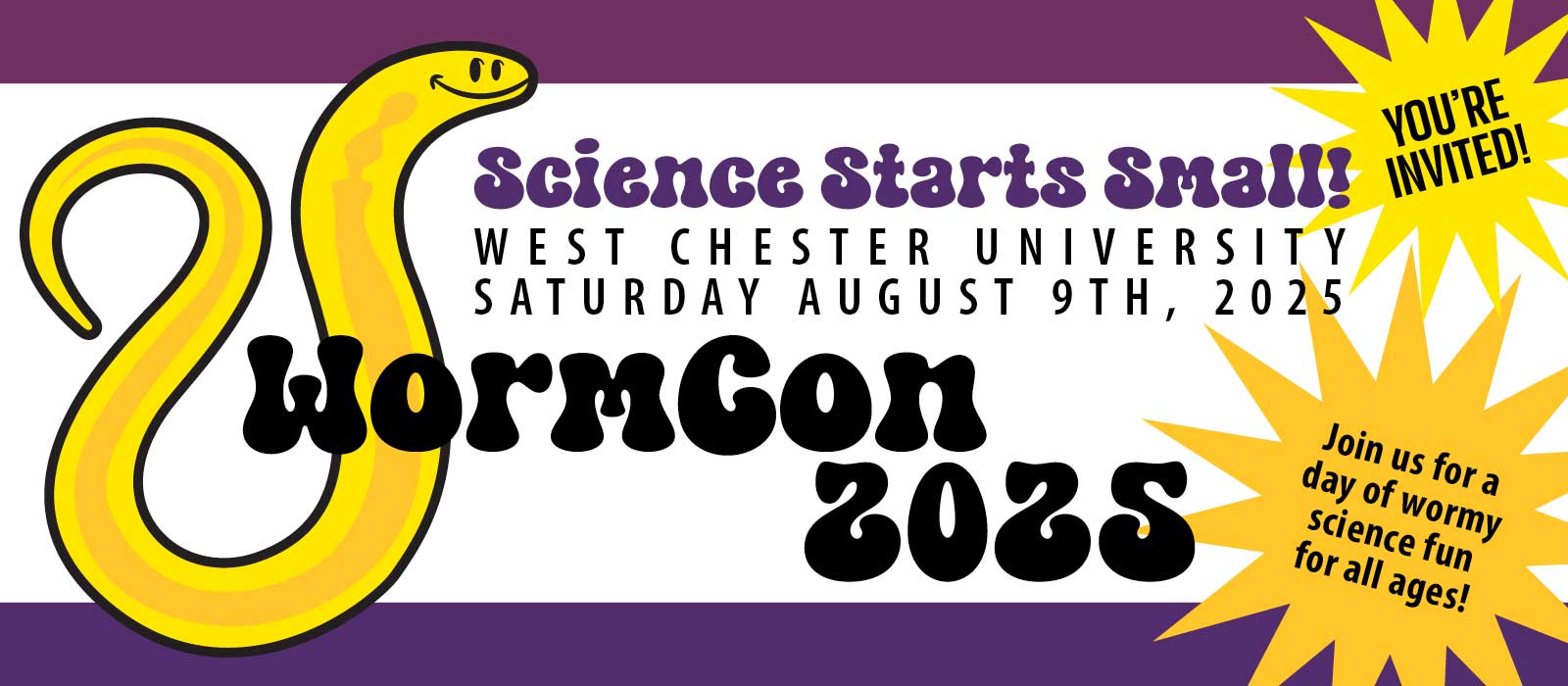 You're invited! Science Starts Small! Join us for a day of wormy science fun for all ages at West Chester University on Saturday August 9th, 2025. WormCon 2025.